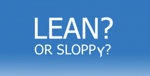 Is it lean, or is it sloppy?